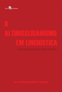 O althusserianismo em Linguística - A teoria do discurso de Michel Pêcheux