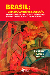 Brasil: Terra da Contrarrevolução – Revolução Brasileira e Classes Dominantes no Pensamento Político e Sociológico
