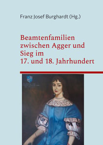 Beamtenfamilien zwischen Agger und Sieg im 17. und 18. Jahrhundert - Beiträge zur sozialen Mobilität ländlicher Führungsschichten des südlichen Herzogtums Berg in der Frühen Neuzeit