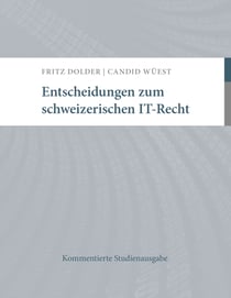 Entscheidungen zum schweizerischen IT-Recht - Kommentierte Studienausgabe