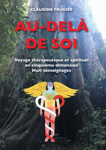Au-delà de Soi - Voyage thérapeutique et spirituel en cinquième dimension    Huit témoignages  sur la médecine de l'Ayahuasca en Amazonie chez les Indiens Shipibos-Conibos