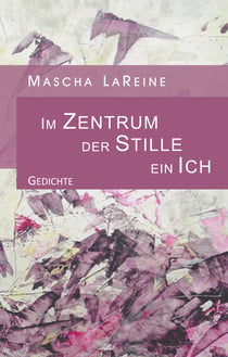 Im Zentrum der Stille ein Ich - Poetisch-philosophische Wortspielereien 2010-2016