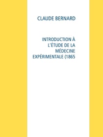 INTRODUCTION À L'ÉTUDE DE LA MÉDECINE EXPÉRIMENTALE (1865
