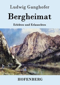 Bergheimat - Erlebtes und Erlauschtes