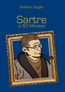 Sartre in 60 Minutes - Great Thinkers in 60 Minutes