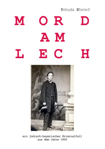 Mord am Lech - ein jüdisch-bayerischer Kriminalfall aus dem Jahr 1862