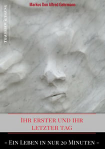 Ihr erster und ihr letztet Tag - Ein Leben in nur 20 Minuten