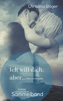 Ich will dich, aber ... Anja und die Liebe - Sammelband