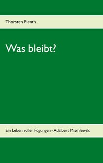 Was bleibt? - Ein Leben voller Fügungen - Adalbert Mischlewski