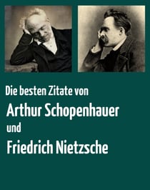 Die besten Zitate von Arthur Schopenhauer und Friedrich Nietzsche - Die schönsten und witzigsten Aphorismen über das Glück, das Leben und die Menschen
