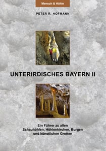 Unterirdisches Bayern II - Ein Führer zu allen Schauhöhlen, Höhlenkirchen, Burgen und künstlichen Grotten