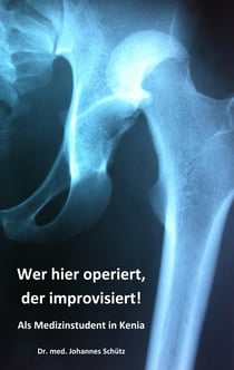 Wer hier operiert, der improvisiert! - Als Medizinstudent in Kenia