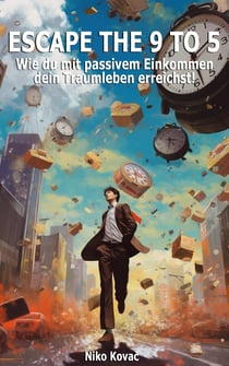 Escape the 9 to 5 - Wie du mit passivem Einkommen dein Traumleben erreichst