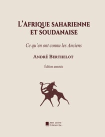 L'Afrique saharienne et soudanaise - Ce qu'en ont connu les Anciens