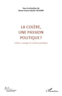 La colère, une passion politique ? (Volume 3) - Colère, courage et création politique