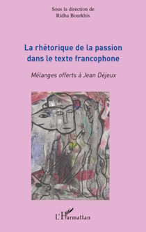 La rhétorique de la passion dans le texte francophone - Mélanges offerts à Jean Déjeux