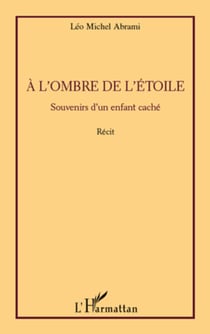 A l'ombre de l'étoile - Souvenirs d'un enfant caché - Récit