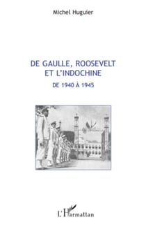 De Gaulle, Roosevelt et l'Indochine de 1940 à 1945