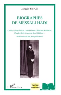 Biographes de Messali Hadj - Charles-André Julien, Daniel Guérin, Mahfoud Kaddache, Charles-Robert Ageron, René Galissot, Mohammed Harbi, Benjamin Stora