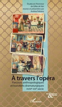 A travers l'opéra - Parcours anthropologiques et transferts dramaturgiques - XVIIIème-XXème siècle