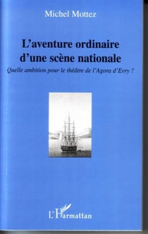 L'aventure ordinaire d'une scène nationale - Quelle ambition pour le théâtre de l'Agora d'Evry ?