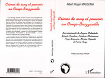 Crimes de sang et pouvoir au Congo-Brazzaville - Les assassinats de Lazare Matsocota, Joseph Pouabou, Anselme Massoueme, ange Diawara, Marien Ngouabi et Pierre Anga