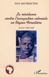 La résistance contre l'occupation coloniale en Région Forestière - Guinée 1800-1930