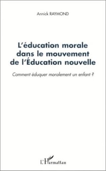 L'ÉDUCATION MORALE DANS LE MOUVEMENT DE L'ÉDUCATION NOUVELLE - Comment éduquer moralement un enfant ?