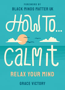 How To Calm It - Relax Your Mind