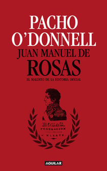 Juan Manuel de Rosas - El maldito de la historia oficial