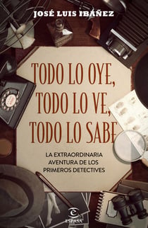 Todo lo oye, todo lo ve, todo lo sabe - La extraordinaria aventura de los primeros detectives