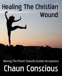Healing The Christian Wound - Moving The Planet Towards Greater Acceptance