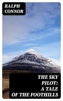 The Sky Pilot: A Tale of the Foothills