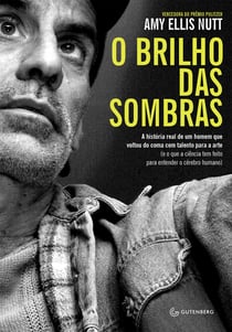 O brilho das sombras - A história real de um homem que voltou do coma com talento para a arte (e o que a ciência tem feito para entender o cérebro humano)