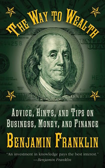 The Way to Wealth - Advice, Hints, and Tips on Business, Money, and Finance