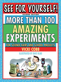 See for Yourself! - More Than 100 Amazing Experiments for Science Fairs and School Projects