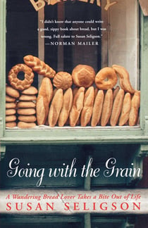 Going with the Grain - A Wandering Bread Lover Takes a Bite Out of Life
