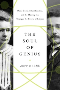 The Soul of Genius - Marie Curie, Albert Einstein, and the Meeting that Changed the Course of Science