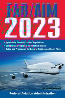 FAR/AIM 2023: Up-to-Date FAA Regulations / Aeronautical Information Manual
