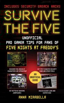 Survive the Five - Unofficial Pro Gamer Tips for Fans of Five Nights at Freddy's—Includes Security Breach Hacks