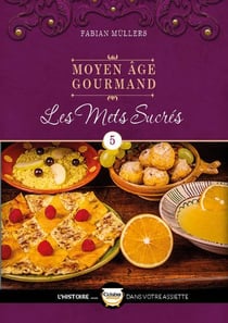 Le Moyen Âge Gourmand T05 : Les mets sucrés
