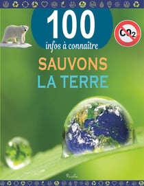 100 infos à connaître : sauvons la Terre