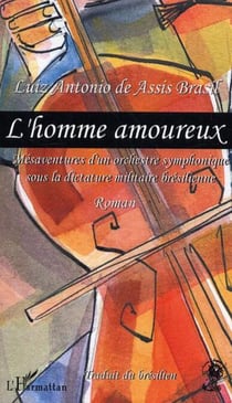 L'Homme amoureux - Mésaventures d'un orchestre symphonique sous la dictature militaire brésilienne