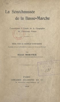 La Sénéchaussée de la Basse-Marche - Contribution à l'étude de la géographie de l'ancienne France. Thèse pour le Doctorat d'université, soutenue devant la Faculté des lettres de Clermont-Ferrand