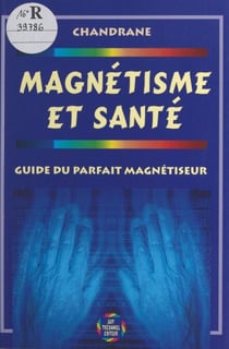 Magnétisme et santé - Guide du parfait magnétiseur