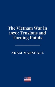 The Vietnam War in 1970: Tensions and Turning Points