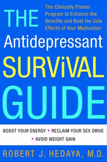 The Antidepressant Survival Guide - The Clinically Proven Program to Enhance the Benefits and Beat the Side Effects of Your Medication