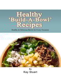 Health ‘Build-A-Bowl’ Recipes: Healthy &amp; Delicious Bowls for Every Occasion