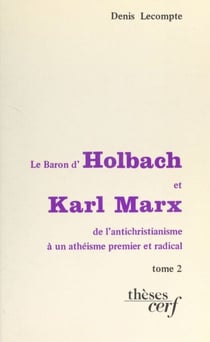 Le baron d'Holbach et Karl Marx : de l'antichristianisme à un athéisme premier et radical (2) - Thèse présentée devant l'Université de Paris IV, le 13 décembre 1980