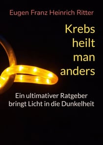 Krebs heilt man anders - Ein ultimativer Ratgeber